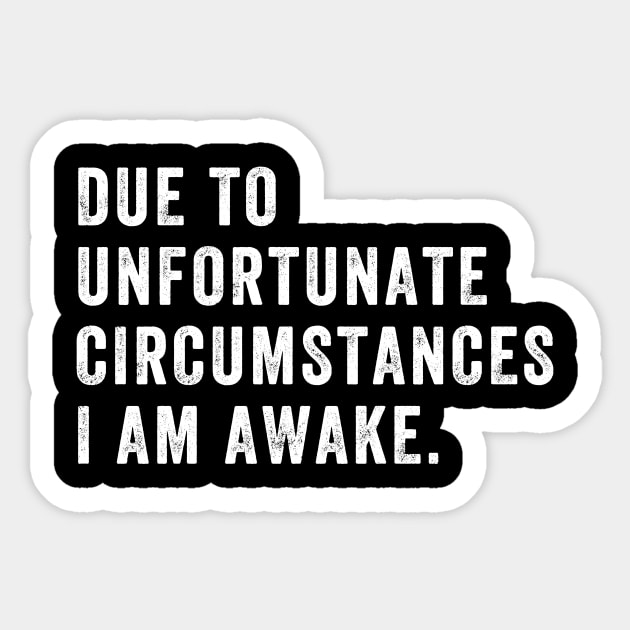 Due to unfortunate circumstances I am awake Sticker by captainmood